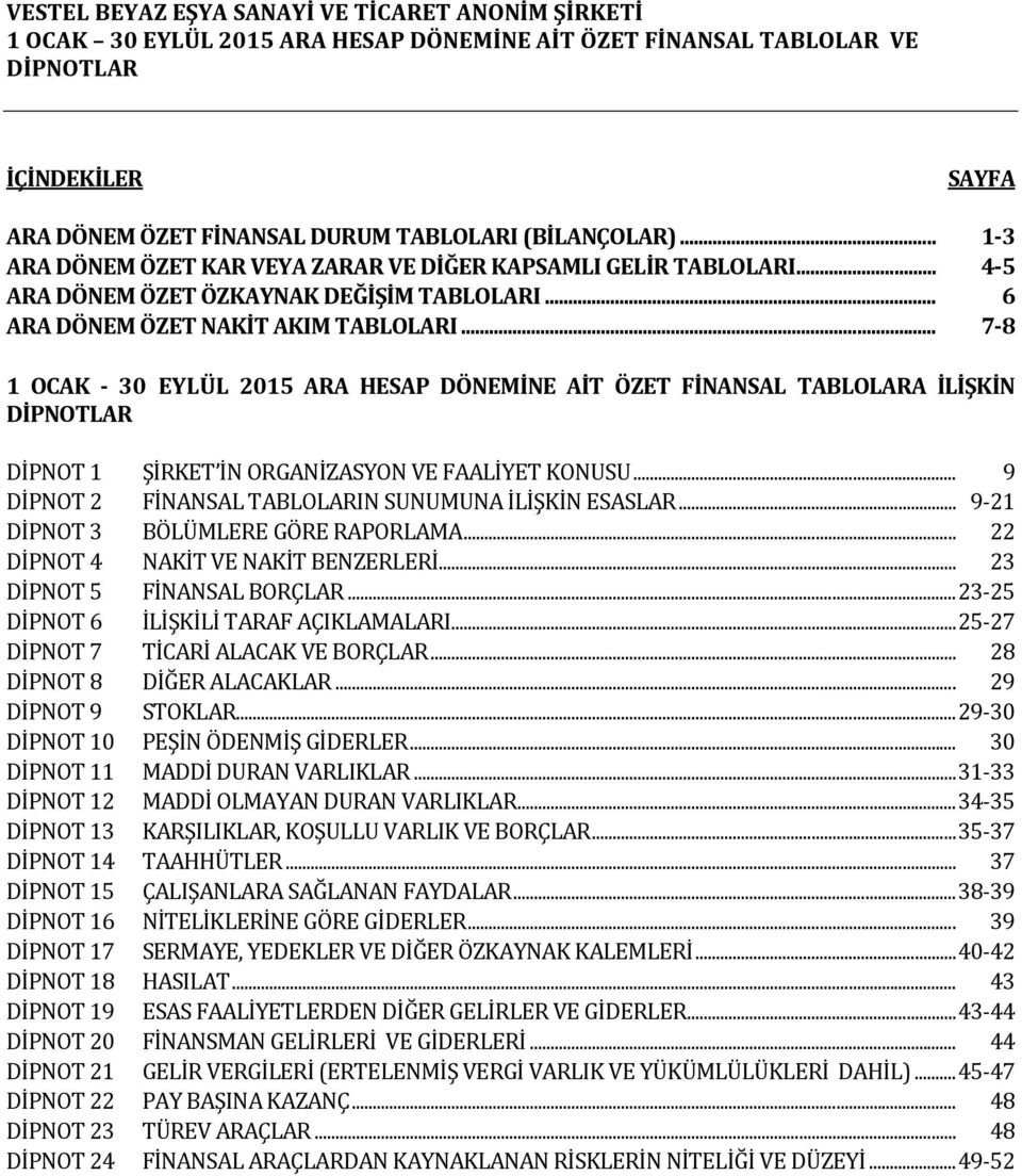 .. 7-8 1 OCAK - 30 EYLÜL 2015 ARA HESAP DÖNEMİNE AİT ÖZET FİNANSAL TABLOLARA İLİŞKİN DİPNOTLAR DİPNOT 1 ŞİRKET İN ORGANİZASYON VE FAALİYET KONUSU.