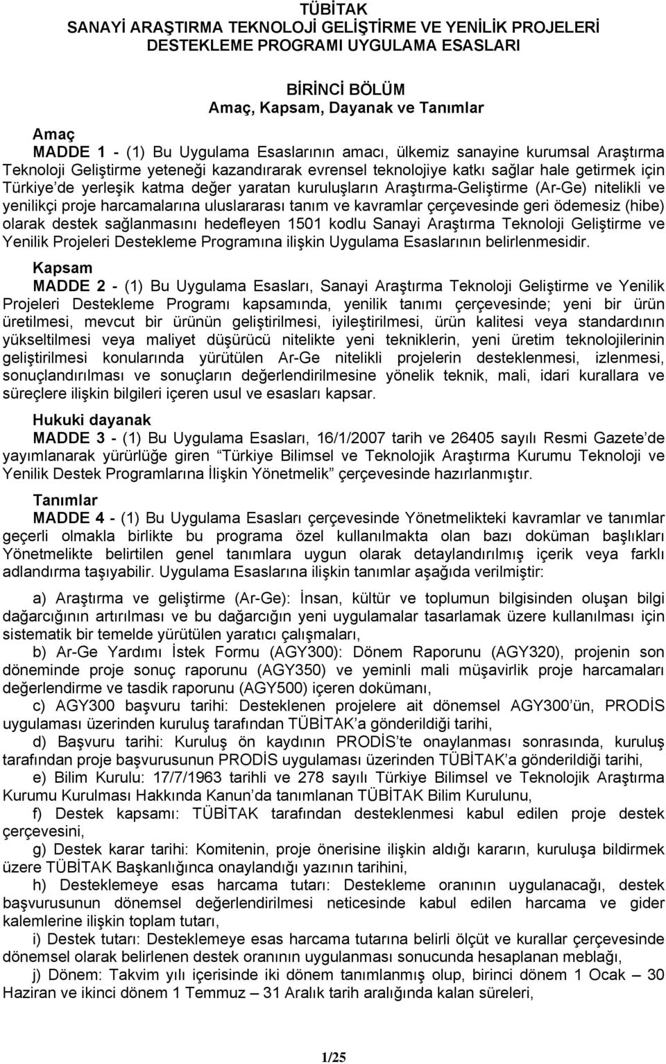 Araştırma-Geliştirme (Ar-Ge) nitelikli ve yenilikçi proje harcamalarına uluslararası tanım ve kavramlar çerçevesinde geri ödemesiz (hibe) olarak destek sağlanmasını hedefleyen 1501 kodlu Sanayi