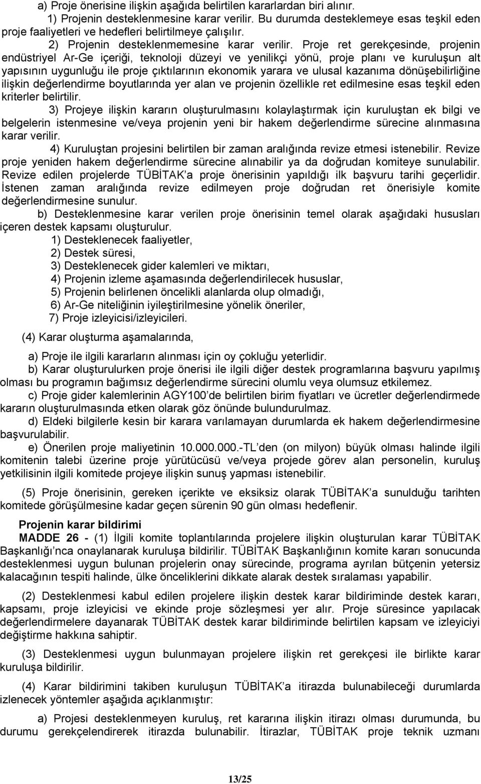 Proje ret gerekçesinde, projenin endüstriyel Ar-Ge içeriği, teknoloji düzeyi ve yenilikçi yönü, proje planı ve kuruluşun alt yapısının uygunluğu ile proje çıktılarının ekonomik yarara ve ulusal