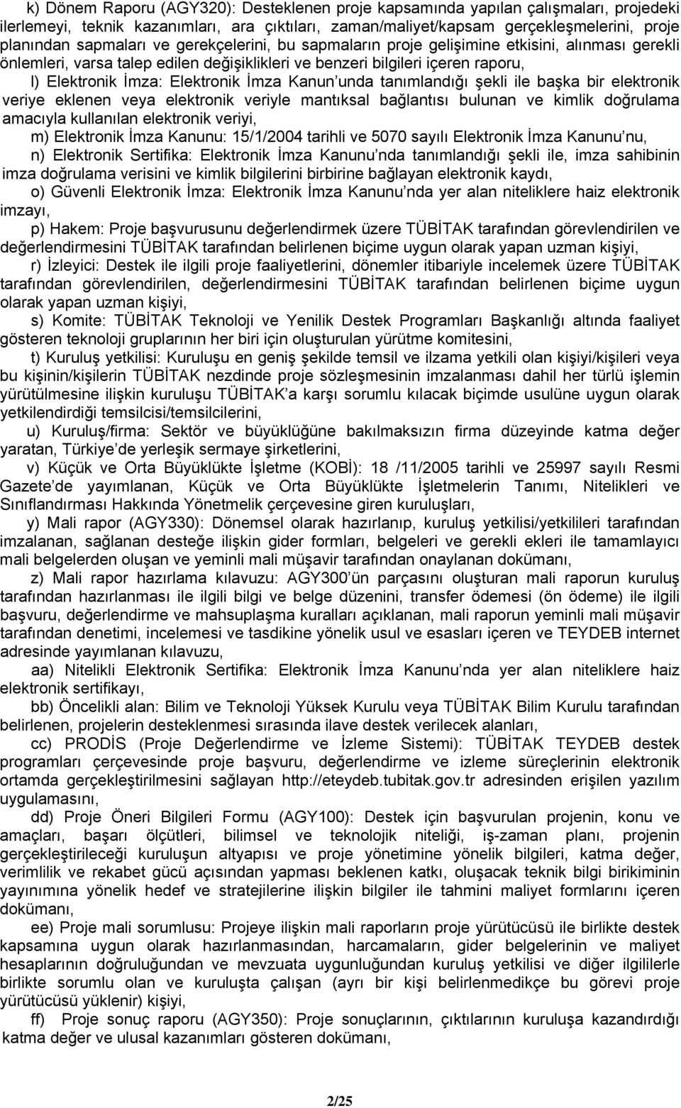 unda tanımlandığı şekli ile başka bir elektronik veriye eklenen veya elektronik veriyle mantıksal bağlantısı bulunan ve kimlik doğrulama amacıyla kullanılan elektronik veriyi, m) Elektronik İmza