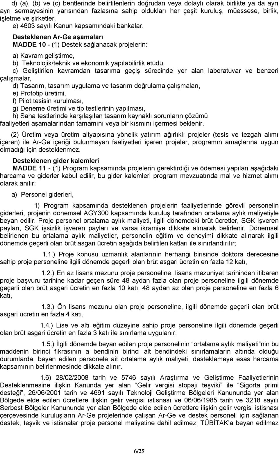 Desteklenen Ar-Ge aşamaları MADDE 10 - (1) Destek sağlanacak projelerin: a) Kavram geliştirme, b) Teknolojik/teknik ve ekonomik yapılabilirlik etüdü, c) Geliştirilen kavramdan tasarıma geçiş