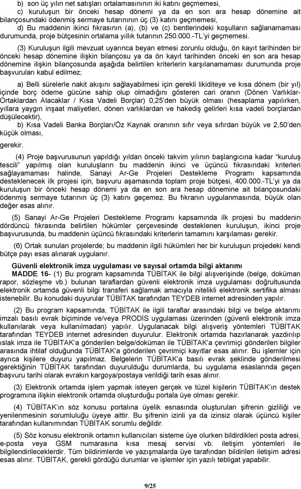 (3) Kuruluşun ilgili mevzuat uyarınca beyan etmesi zorunlu olduğu, ön kayıt tarihinden bir önceki hesap dönemine ilişkin bilançosu ya da ön kayıt tarihinden önceki en son ara hesap dönemine ilişkin