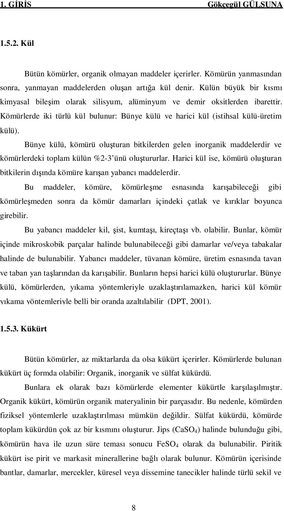 Bünye külü, kömürü oluşturan bitkilerden gelen inorganik maddelerdir ve kömürlerdeki toplam külün %2-3 ünü oluştururlar.