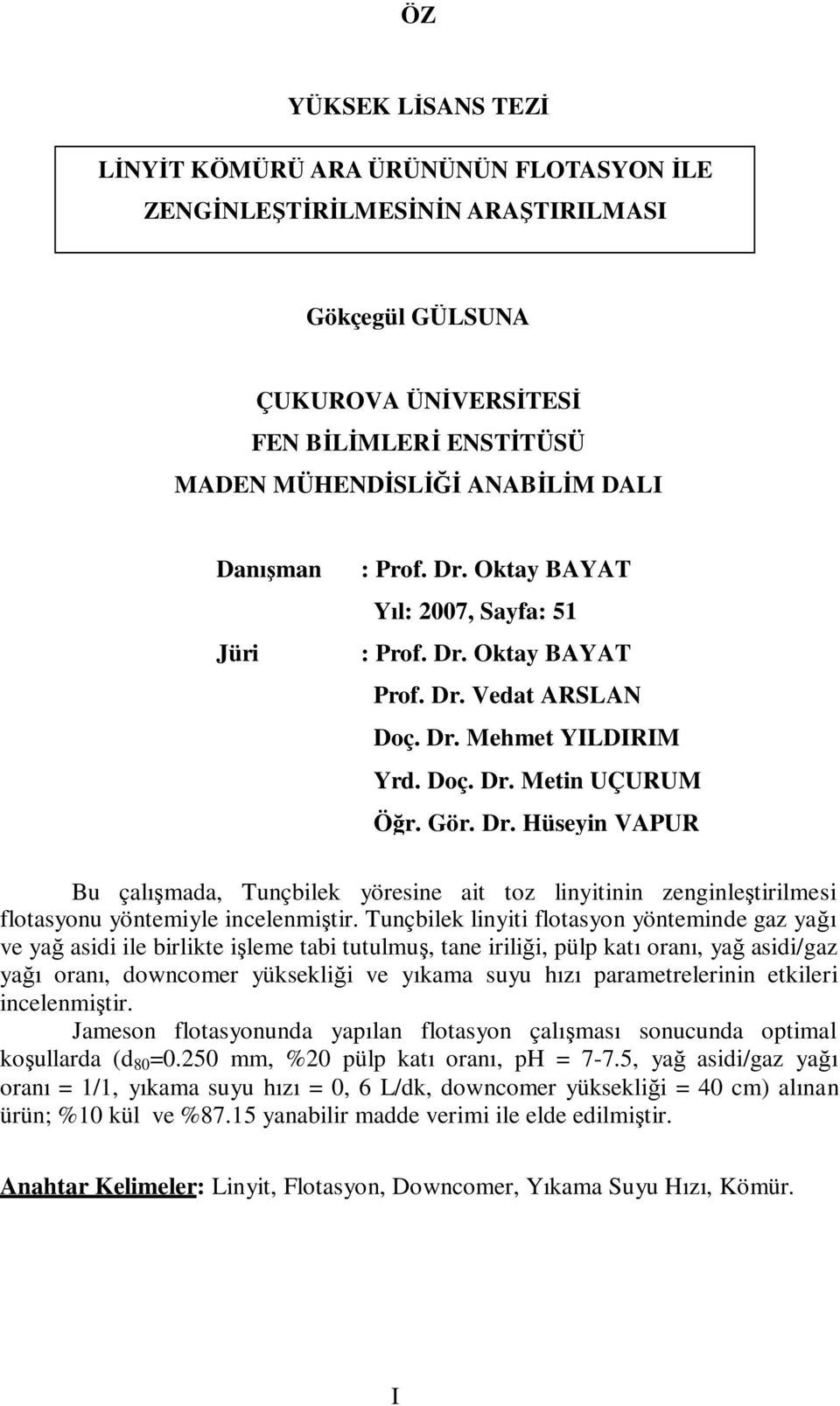 Tunçbilek linyiti flotasyon yönteminde gaz yağı ve yağ asidi ile birlikte işleme tabi tutulmuş, tane iriliği, pülp katı oranı, yağ asidi/gaz yağı oranı, downcomer yüksekliği ve yıkama suyu hızı