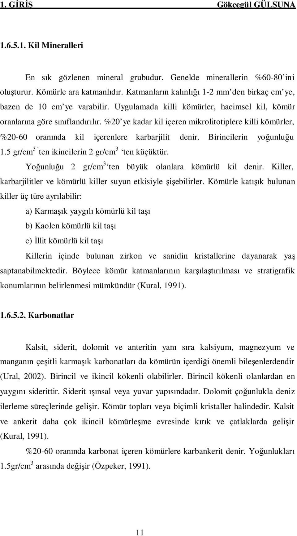 %2 ye kadar kil içeren mikrolitotiplere killi kömürler, %2-6 oranında kil içerenlere karbarjilit denir. Birincilerin yoğunluğu 1.5 gr/cm 3 ten ikincilerin 2 gr/cm 3 ten küçüktür.