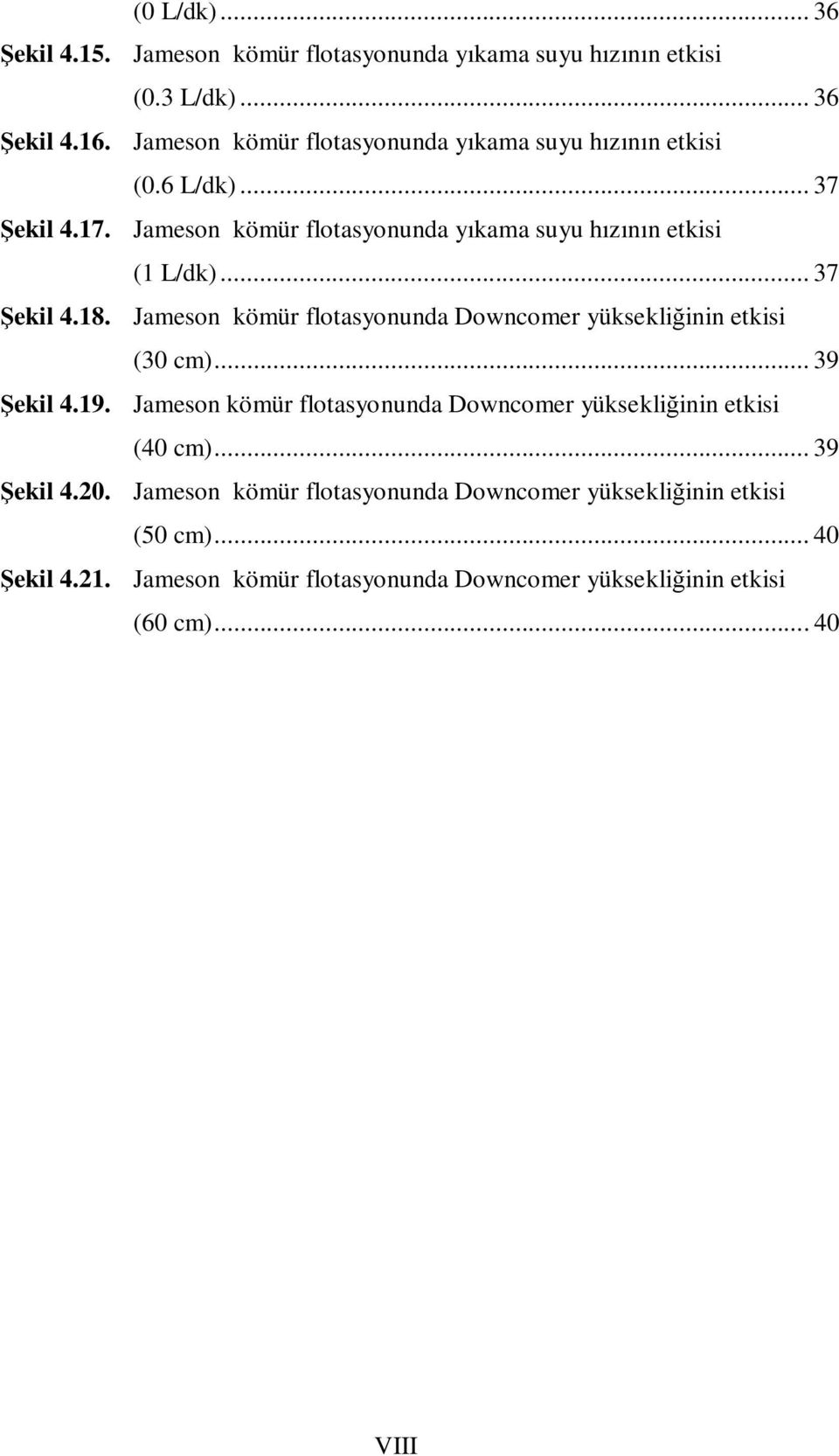 .. 37 Şekil 4.18. Jameson kömür flotasyonunda Downcomer yüksekliğinin etkisi (3 cm)... 39 Şekil 4.19.