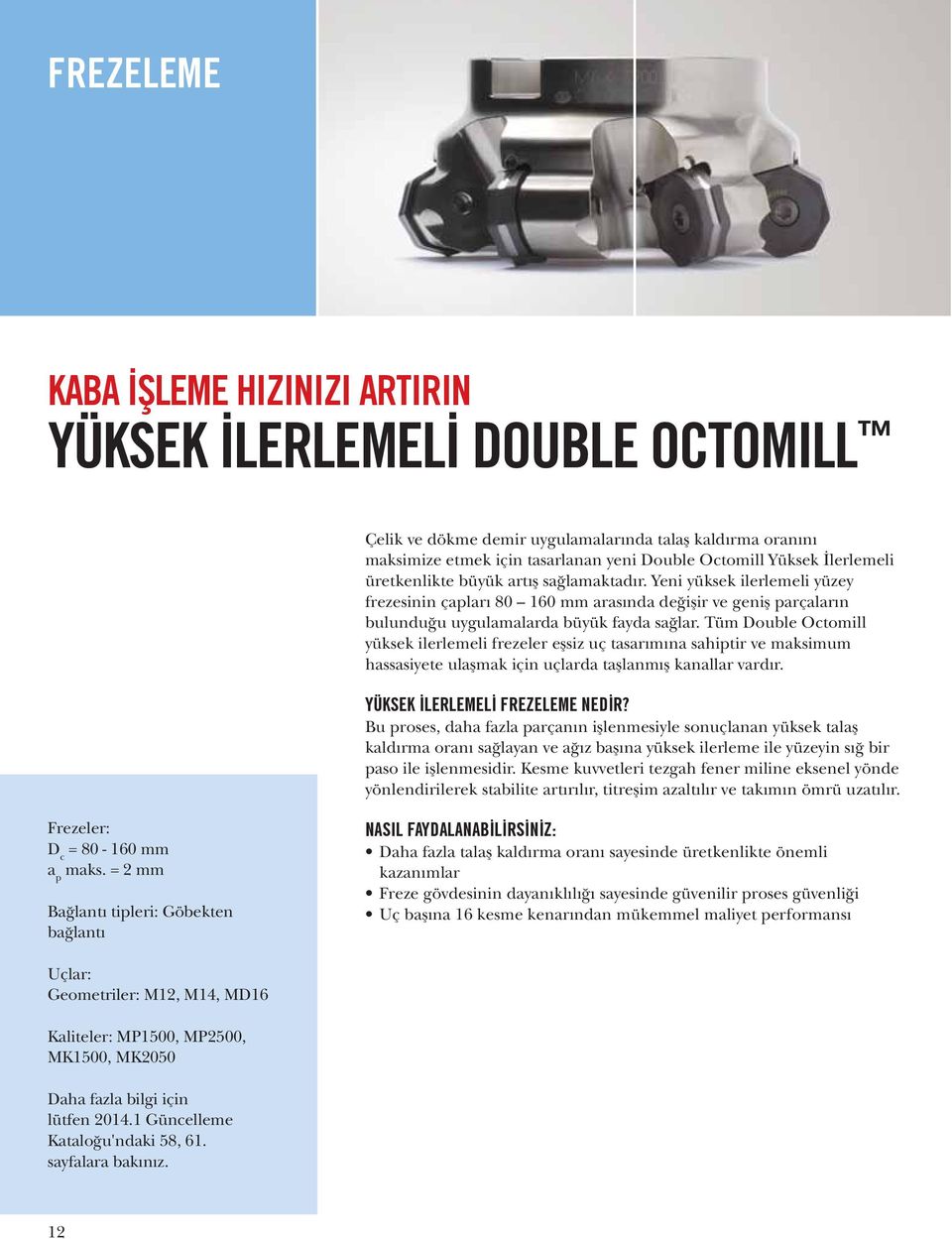 Tüm Double Octomill yüksek ilerlemeli frezeler eşsiz uç tasarımına sahiptir ve maksimum hassasiyete ulaşmak için uçlarda taşlanmış kanallar vardır. YÜKSEK İLERLEMELİ FREZELEME NEDİR?