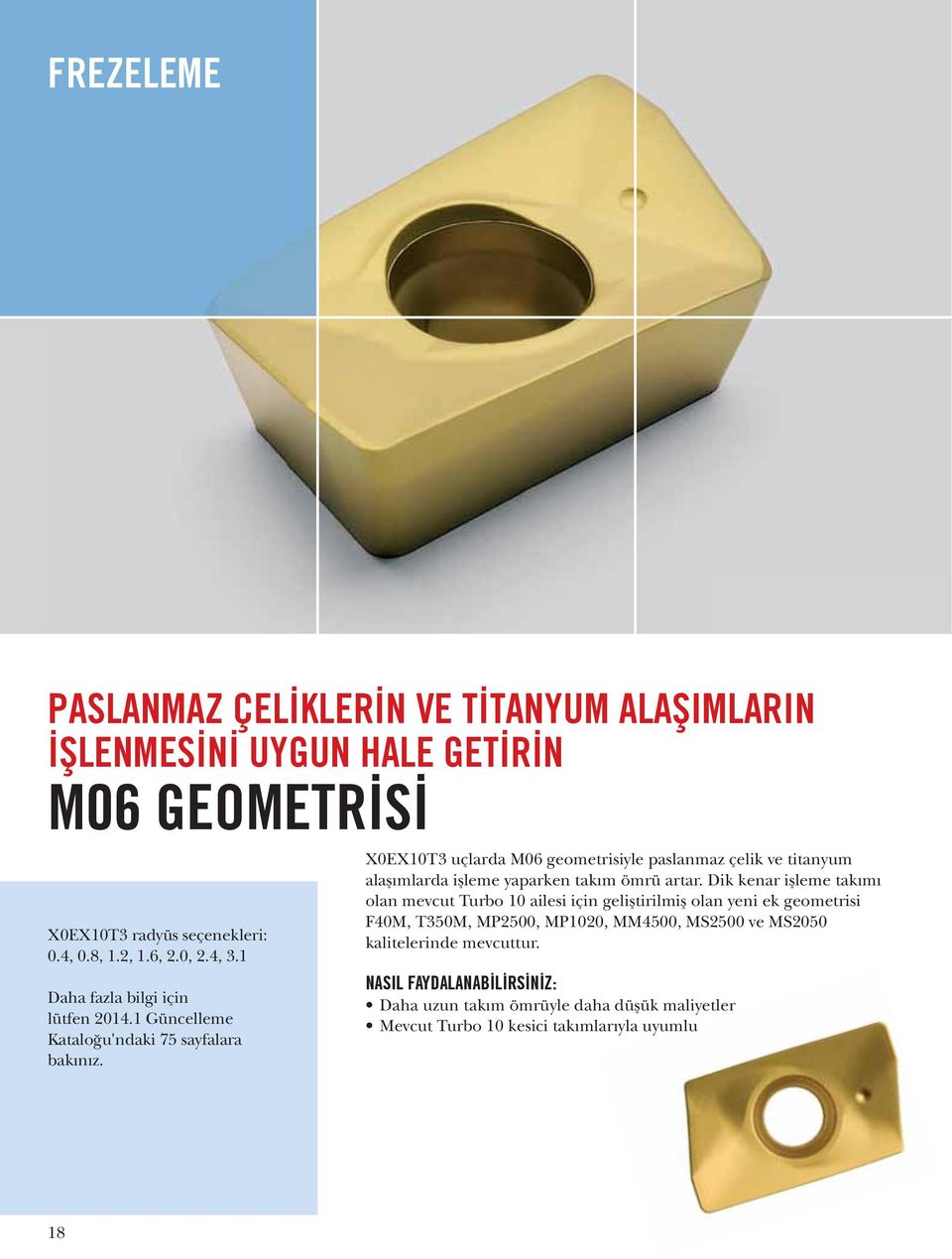 X0EX10T3 uçlarda M06 geometrisiyle paslanmaz çelik ve titanyum alaşımlarda işleme yaparken takım ömrü artar.