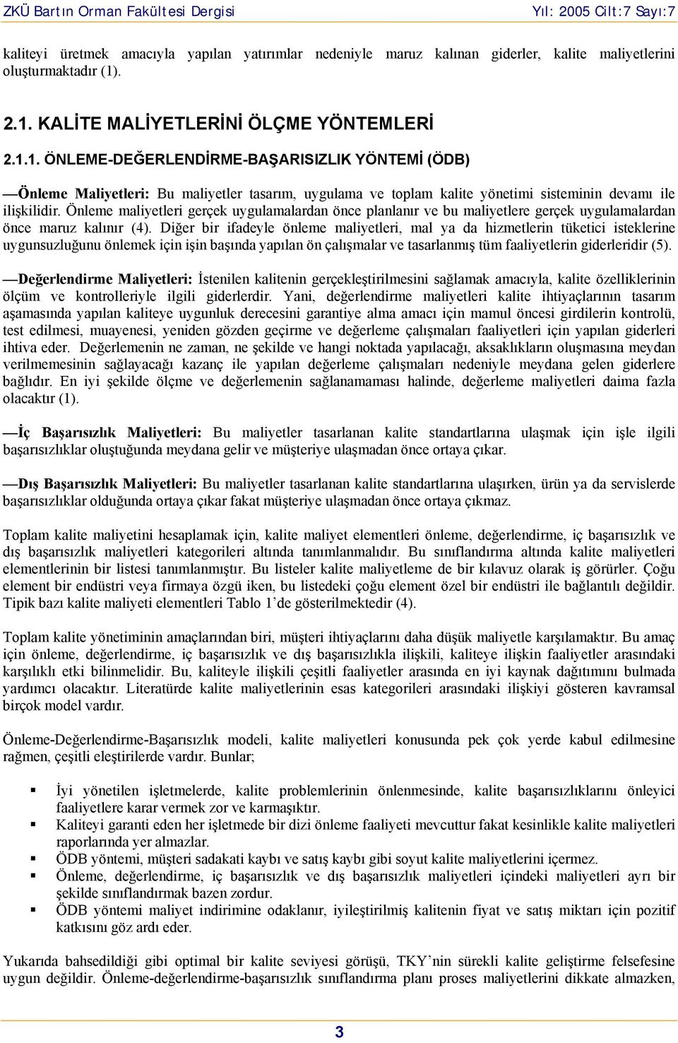 Önleme maliyetleri gerçek uygulamalardan önce planlanır ve bu maliyetlere gerçek uygulamalardan önce maruz kalınır (4).