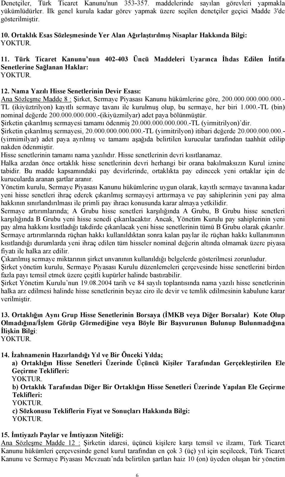 Nama Yazılı Hisse Senetlerinin Devir Esası: Ana Sözleşme Madde 8 : Şirket, Sermaye Piyasası Kanunu hükümlerine göre, 200.000.