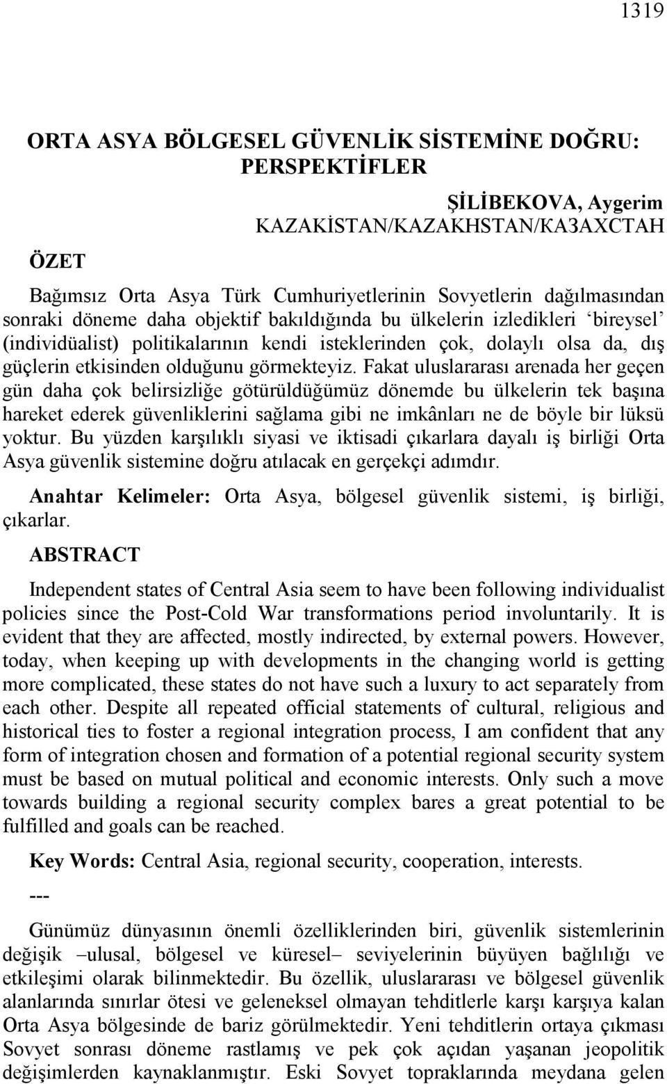 Fakat uluslararası arenada her geçen gün daha çok belirsizliğe götürüldüğümüz dönemde bu ülkelerin tek başına hareket ederek güvenliklerini sağlama gibi ne imkânları ne de böyle bir lüksü yoktur.