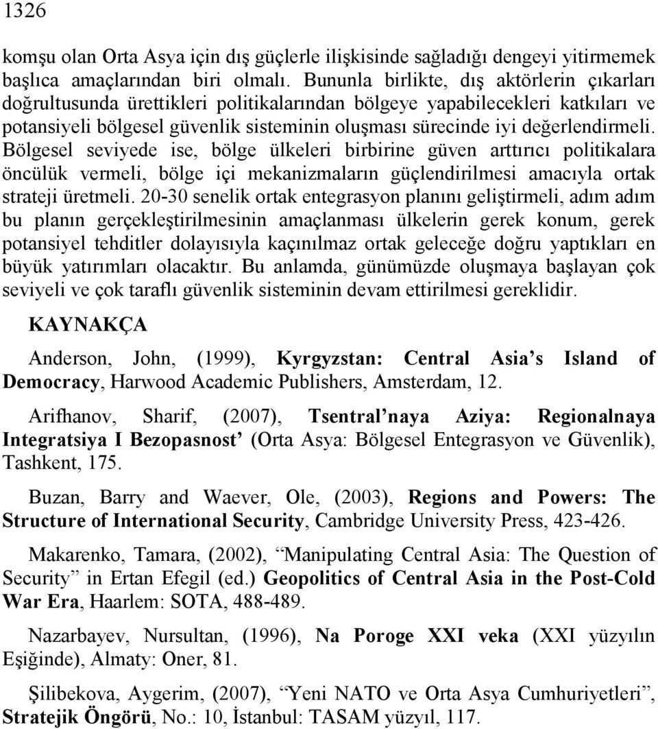 değerlendirmeli. Bölgesel seviyede ise, bölge ülkeleri birbirine güven arttırıcı politikalara öncülük vermeli, bölge içi mekanizmaların güçlendirilmesi amacıyla ortak strateji üretmeli.