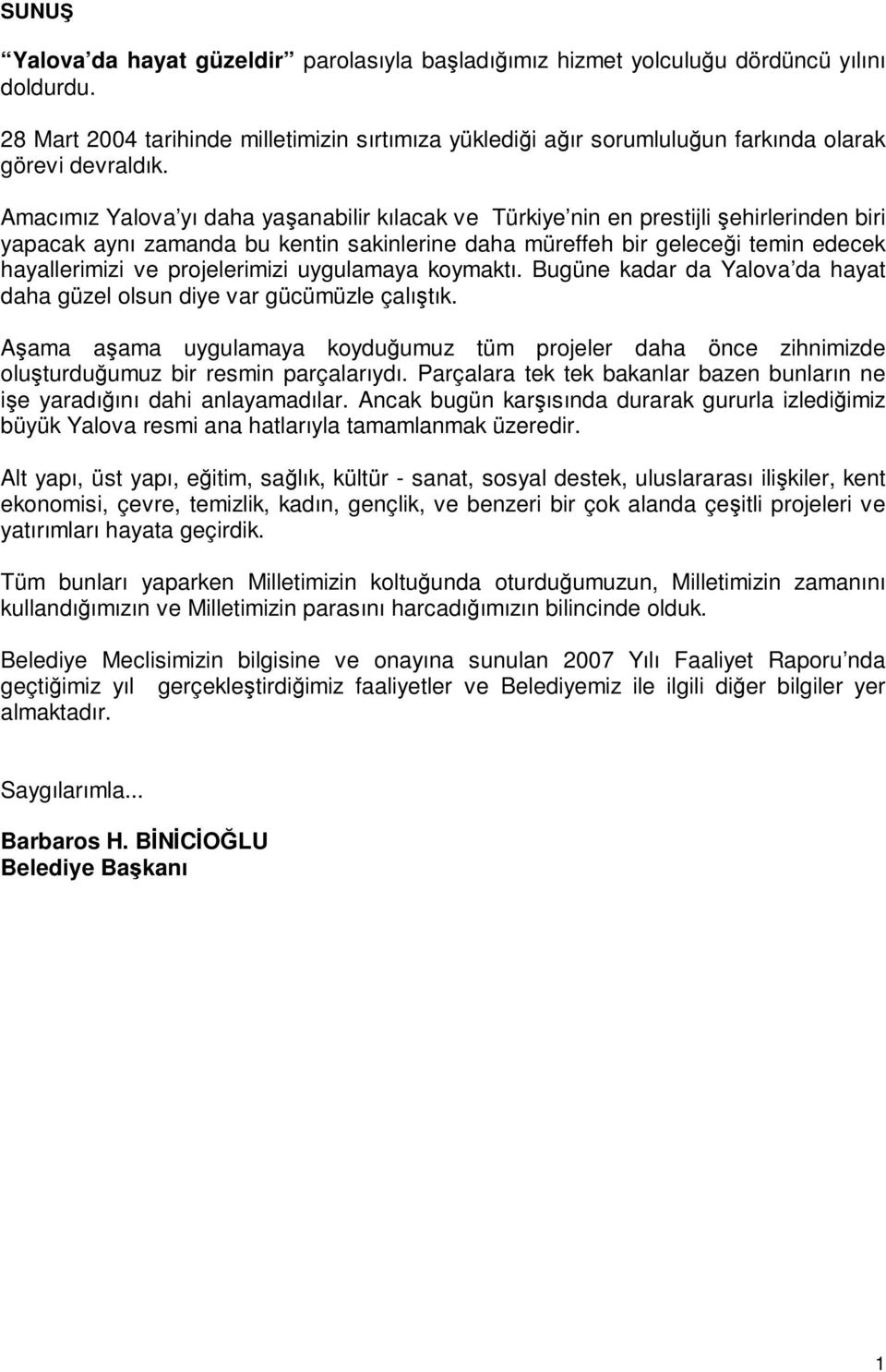 Amacımız Yalova yı daha yaşanabilir kılacak ve Türkiye nin en prestijli şehirlerinden biri yapacak aynı zamanda bu kentin sakinlerine daha müreffeh bir geleceği temin edecek hayallerimizi ve