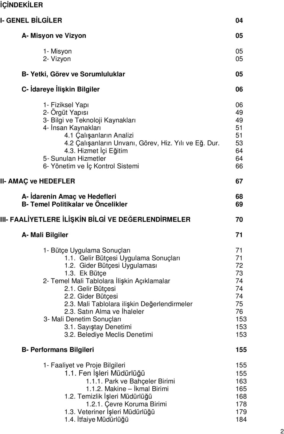 4.3. Hizmet Đçi Eğitim 64 5- Sunulan Hizmetler 64 6- Yönetim ve Đç Kontrol Sistemi 66 II- AMAÇ ve HEDEFLER 67 A- Đdarenin Amaç ve Hedefleri 68 B- Temel Politikalar ve Öncelikler 69 III- FAALĐYETLERE