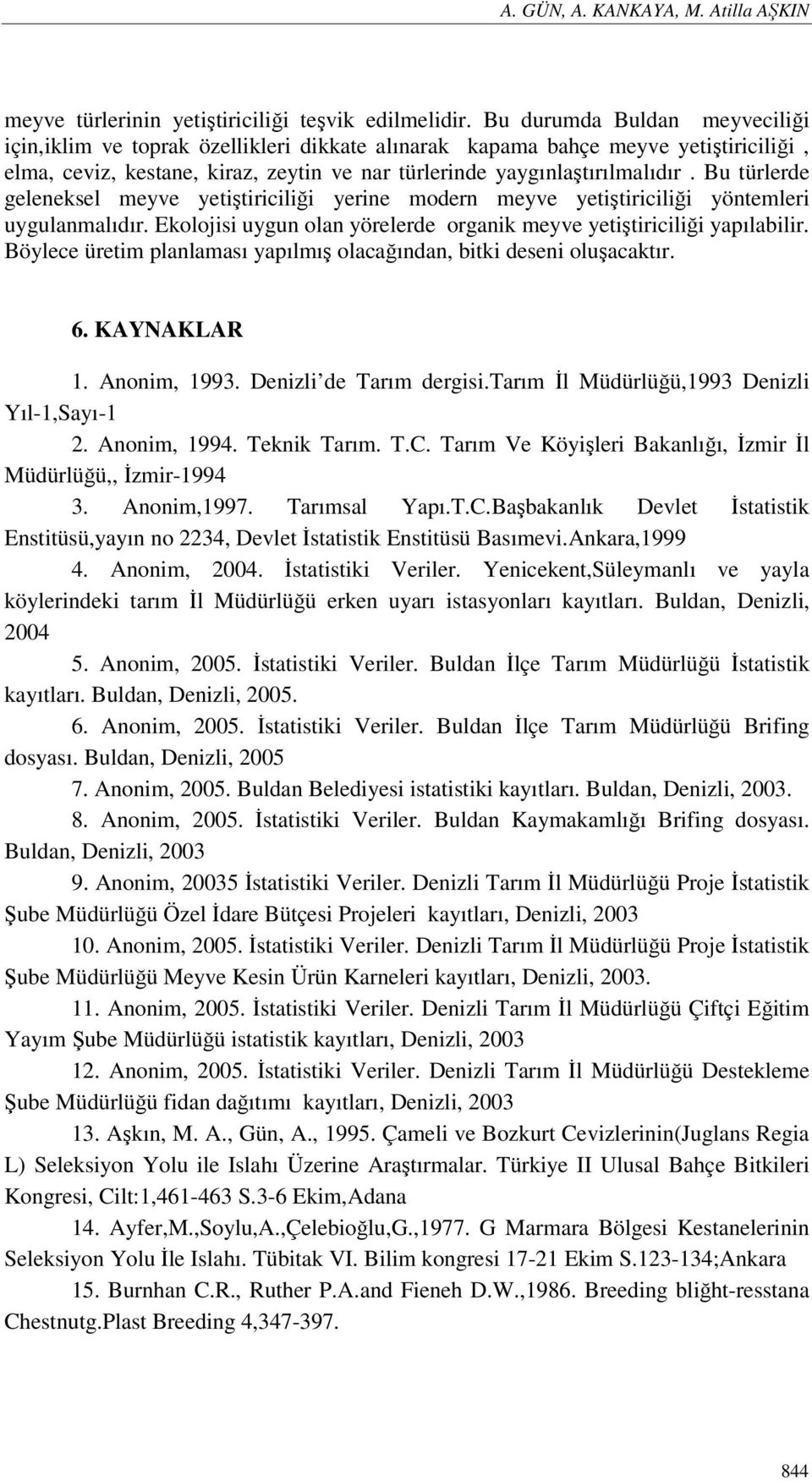 Bu türlerde geleneksel meyve yetiştiriciliği yerine modern meyve yetiştiriciliği yöntemleri uygulanmalıdır. Ekolojisi uygun olan yörelerde organik meyve yetiştiriciliği yapılabilir.