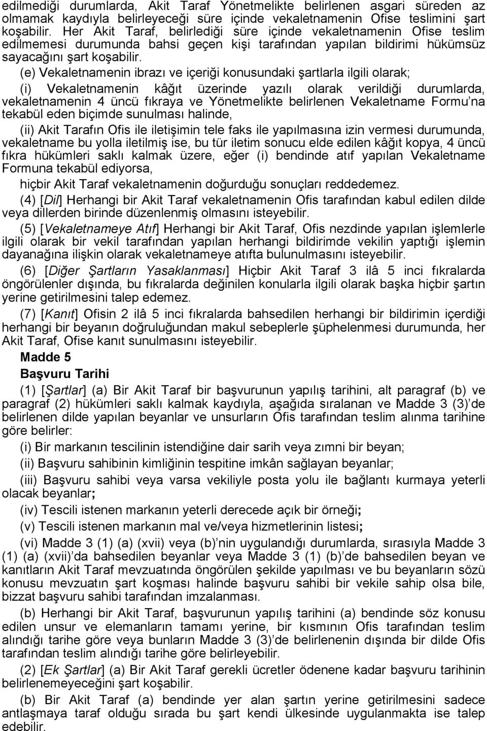 (e) Vekaletnamenin ibrazı ve içeriği konusundaki şartlarla ilgili olarak; (i) Vekaletnamenin kâğıt üzerinde yazılı olarak verildiği durumlarda, vekaletnamenin 4 üncü fıkraya ve Yönetmelikte