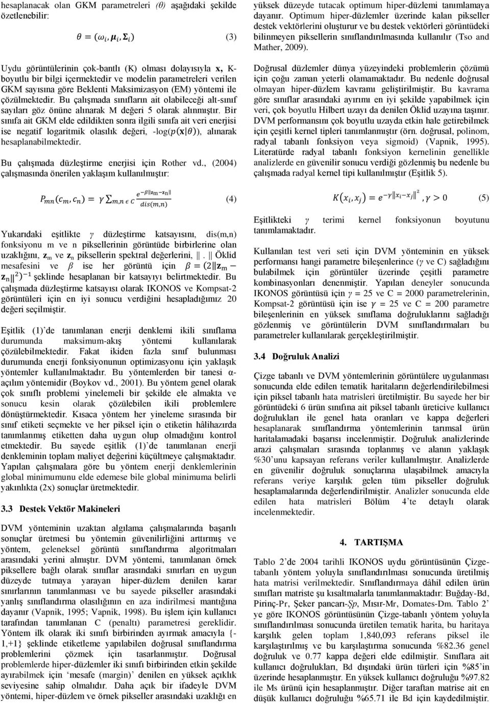 Bir sınıfa ait GKM elde edildikten sonra ilgili sınıfa ait veri enerjisi ise negatif logaritmik olasılık değeri, -log( ), alınarak hesaplanabilmektedir.