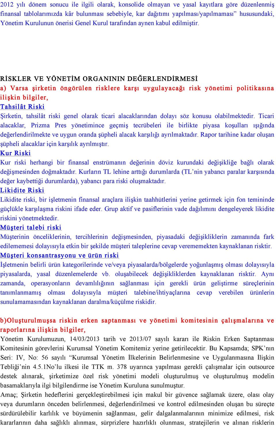 RİSKLER VE YÖNETİM ORGANININ DEĞERLENDİRMESİ a) Varsa şirketin öngörülen risklere karşı uygulayacağı risk yönetimi politikasına ilişkin bilgiler, Tahsilât Riski Şirketin, tahsilât riski genel olarak