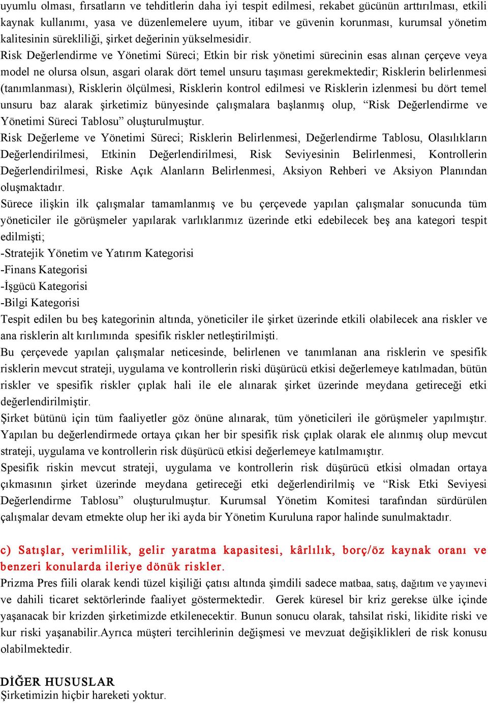 Risk Değerlendirme ve Yönetimi Süreci; Etkin bir risk yönetimi sürecinin esas alınan çerçeve veya model ne olursa olsun, asgari olarak dört temel unsuru taşıması gerekmektedir; Risklerin belirlenmesi