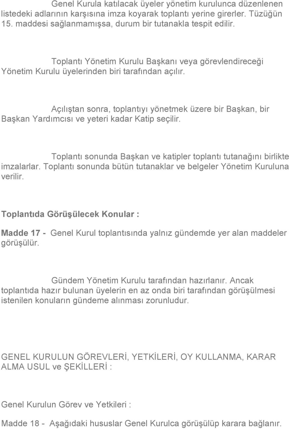 Açılıştan sonra, toplantıyı yönetmek üzere bir Başkan, bir Başkan Yardımcısı ve yeteri kadar Katip seçilir. Toplantı sonunda Başkan ve katipler toplantı tutanağını birlikte imzalarlar.