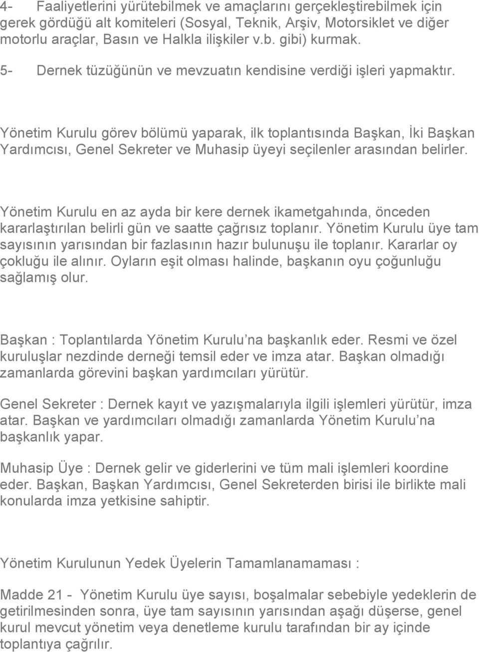 Yönetim Kurulu görev bölümü yaparak, ilk toplantısında Başkan, İki Başkan Yardımcısı, Genel Sekreter ve Muhasip üyeyi seçilenler arasından belirler.