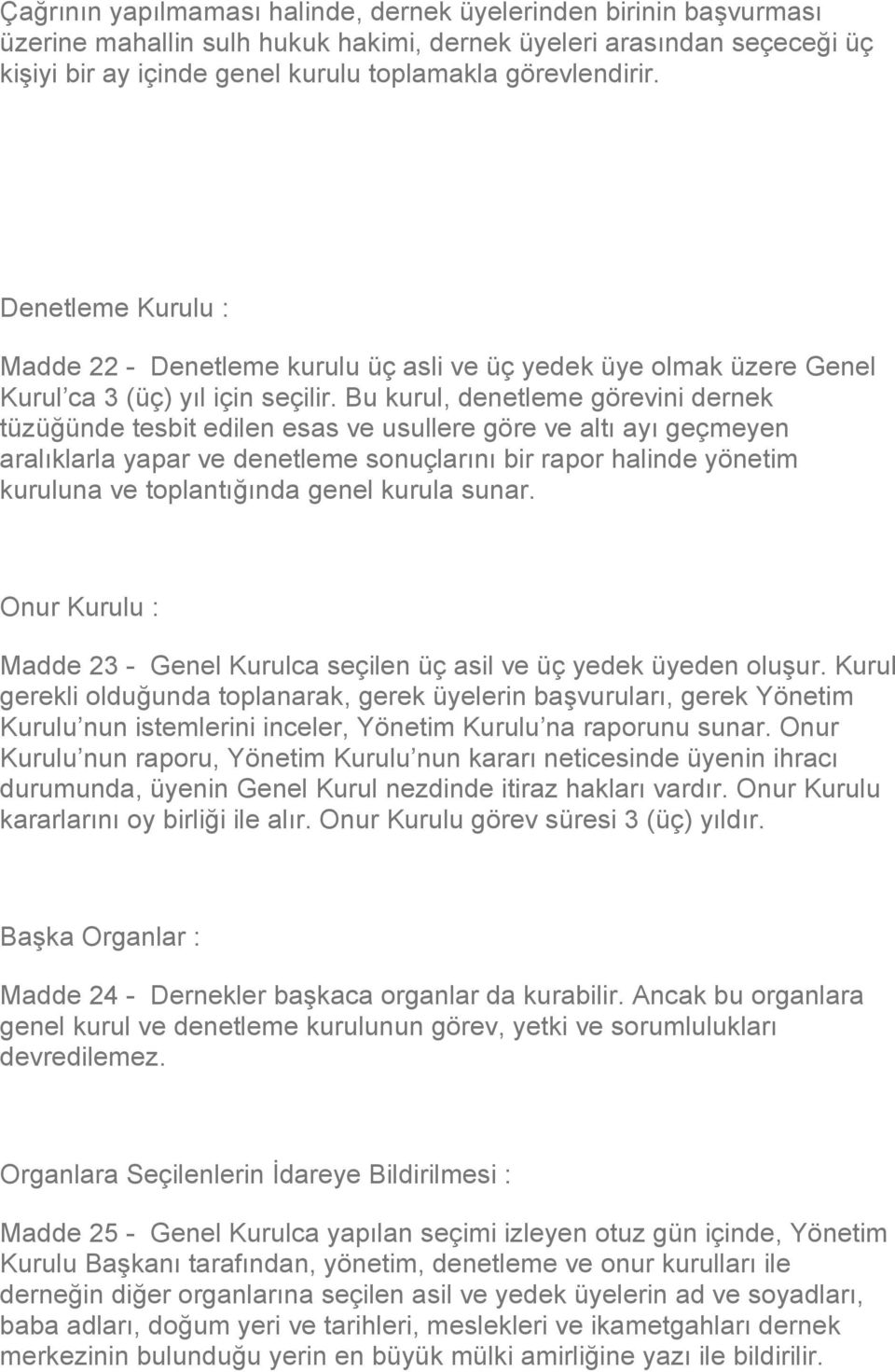 Bu kurul, denetleme görevini dernek tüzüğünde tesbit edilen esas ve usullere göre ve altı ayı geçmeyen aralıklarla yapar ve denetleme sonuçlarını bir rapor halinde yönetim kuruluna ve toplantığında