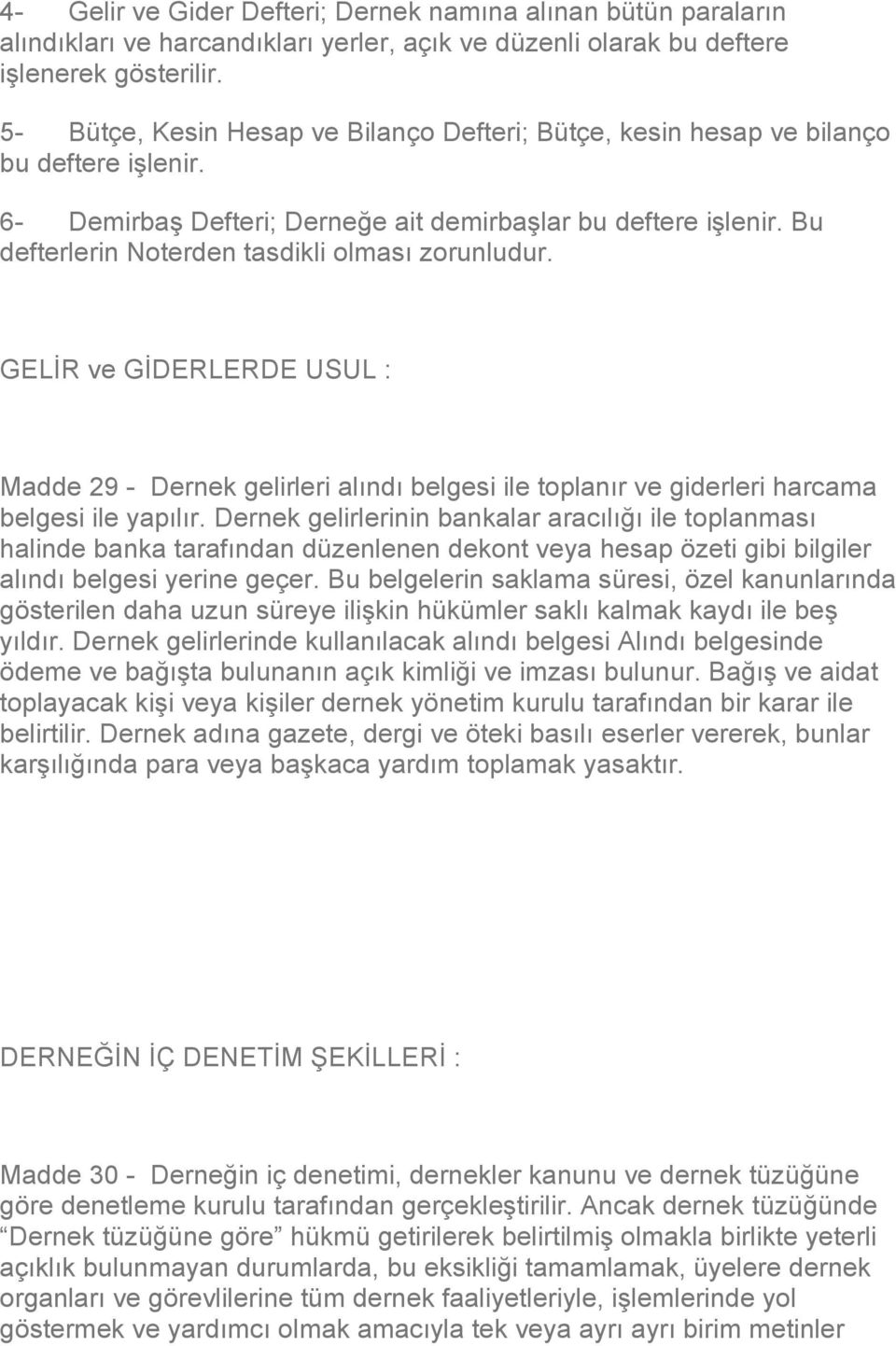 Bu defterlerin Noterden tasdikli olması zorunludur. GELİR ve GİDERLERDE USUL : Madde 29 - Dernek gelirleri alındı belgesi ile toplanır ve giderleri harcama belgesi ile yapılır.