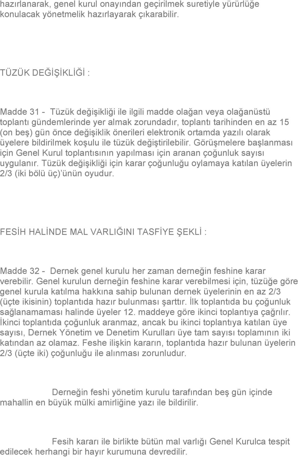 önerileri elektronik ortamda yazılı olarak üyelere bildirilmek koşulu ile tüzük değiştirilebilir. Görüşmelere başlanması için Genel Kurul toplantısının yapılması için aranan çoğunluk sayısı uygulanır.