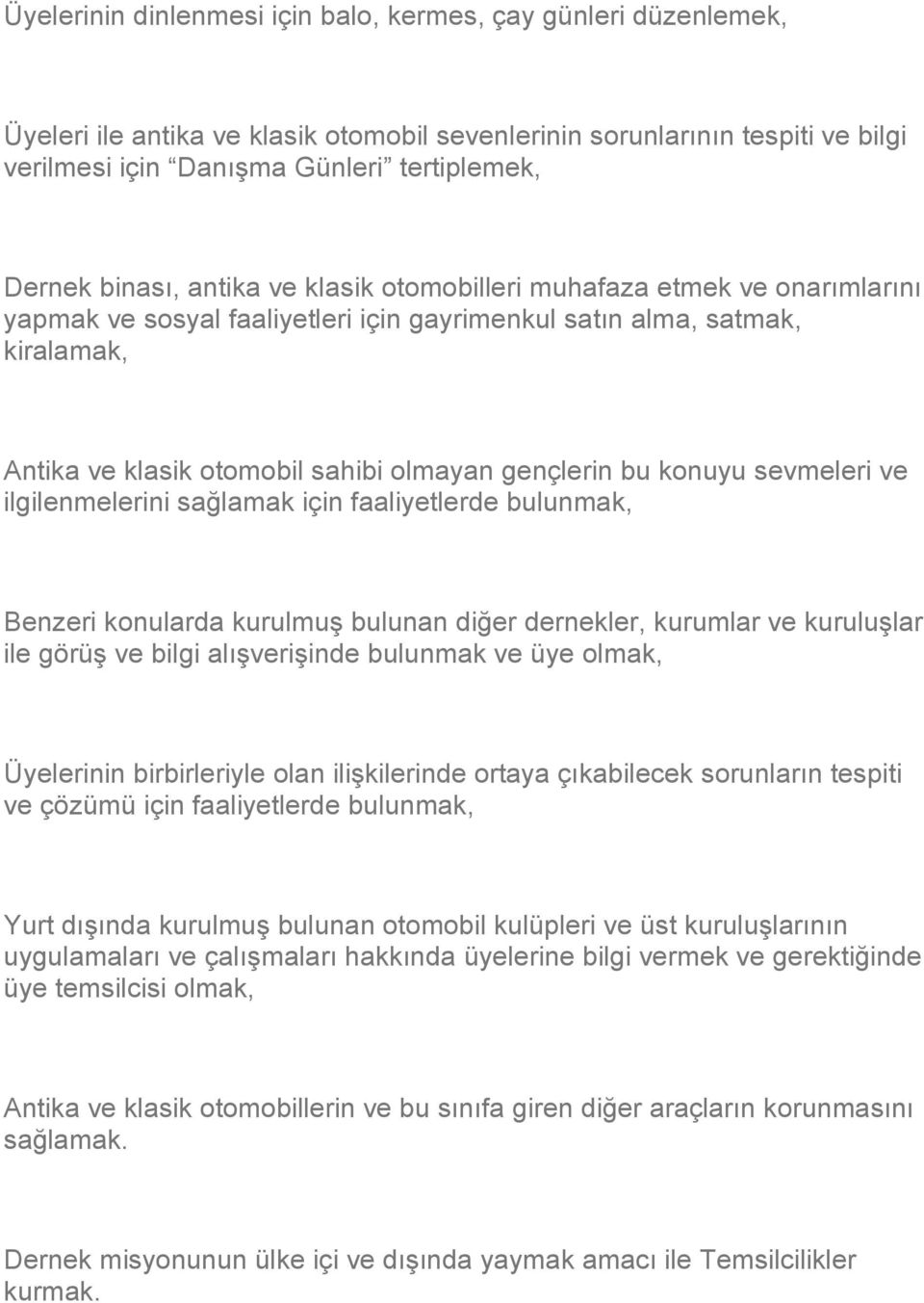 bu konuyu sevmeleri ve ilgilenmelerini sağlamak için faaliyetlerde bulunmak, Benzeri konularda kurulmuş bulunan diğer dernekler, kurumlar ve kuruluşlar ile görüş ve bilgi alışverişinde bulunmak ve