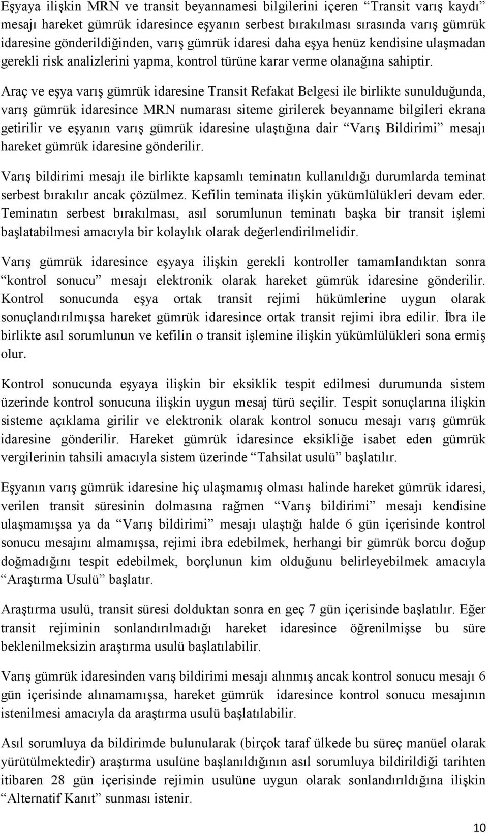 Araç ve eşya varış gümrük idaresine Transit Refakat Belgesi ile birlikte sunulduğunda, varış gümrük idaresince MRN numarası siteme girilerek beyanname bilgileri ekrana getirilir ve eşyanın varış