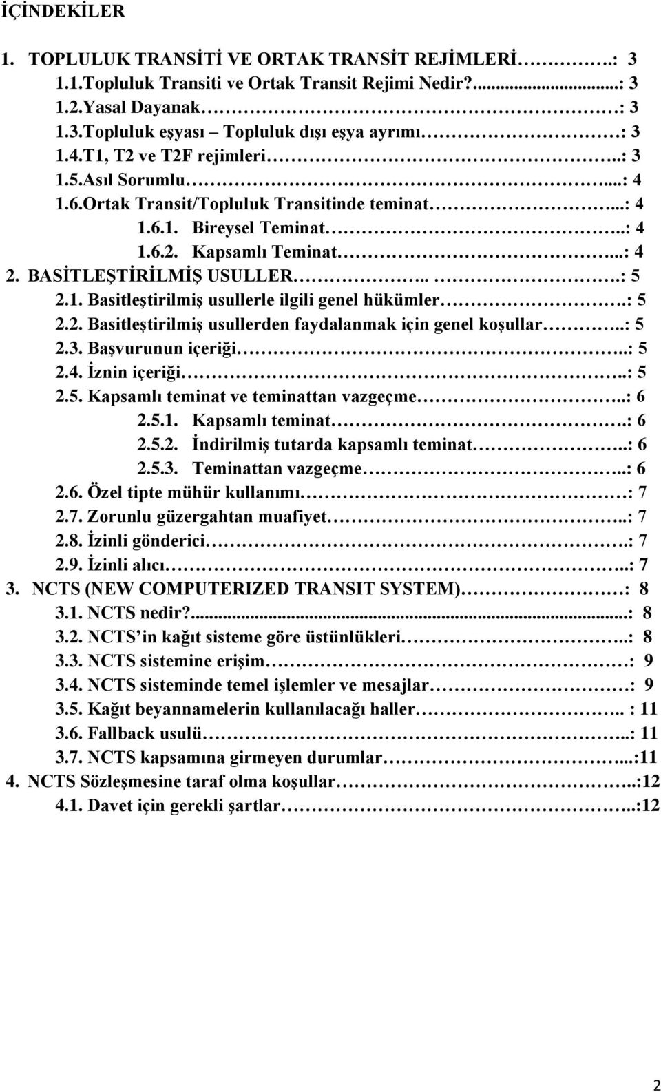 1. BasitleĢtirilmiĢ usullerle ilgili genel hükümler.: 5 2.2. BasitleĢtirilmiĢ usullerden faydalanmak için genel koģullar..: 5 2.3. BaĢvurunun içeriği..: 5 2.4. Ġznin içeriği..: 5 2.5. Kapsamlı teminat ve teminattan vazgeçme.