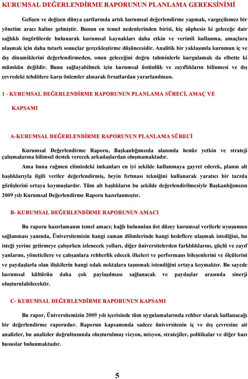 gerçekleştirme düşüncesidir. Analitik bir yaklaşımla kurumun iç ve dış dinamiklerini değerlendirmeden, onun geleceğini doğru tahminlerle kurgulamak da elbette ki mümkün değildir.