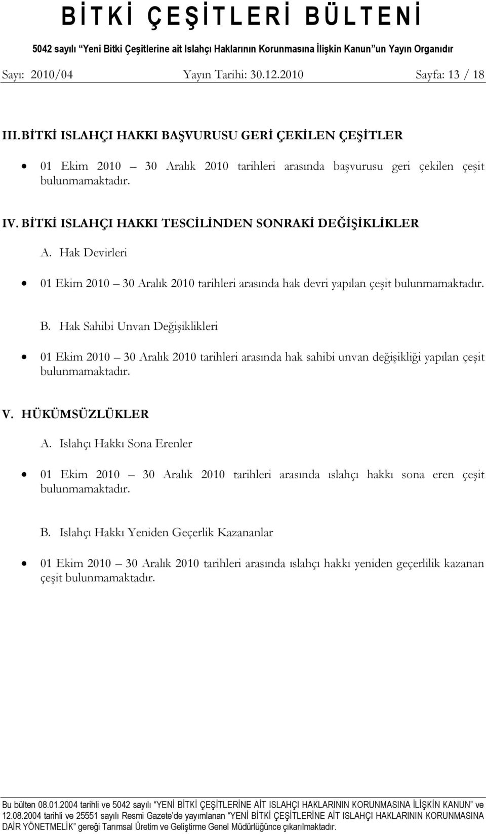 BĠTKĠ ISLAHÇI HAKKI TESCĠLĠNDEN SONRAKĠ DEĞĠġĠKLĠKLER A. Hak Devirleri 01 Ekim 2010 30 Aralık 2010 tarihleri arasında hak devri yapılan çeģit bulunmamaktadır. B.