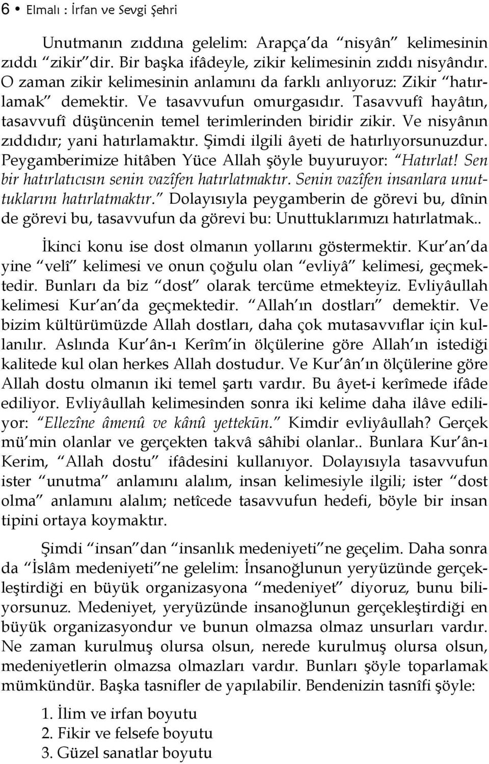 Ve nisyânın zıddıdır; yani hatırlamaktır. Şimdi ilgili âyeti de hatırlıyorsunuzdur. Peygamberimize hitâben Yüce Allah şöyle buyuruyor: Hatırlat! Sen bir hatırlatıcısın senin vazîfen hatırlatmaktır.