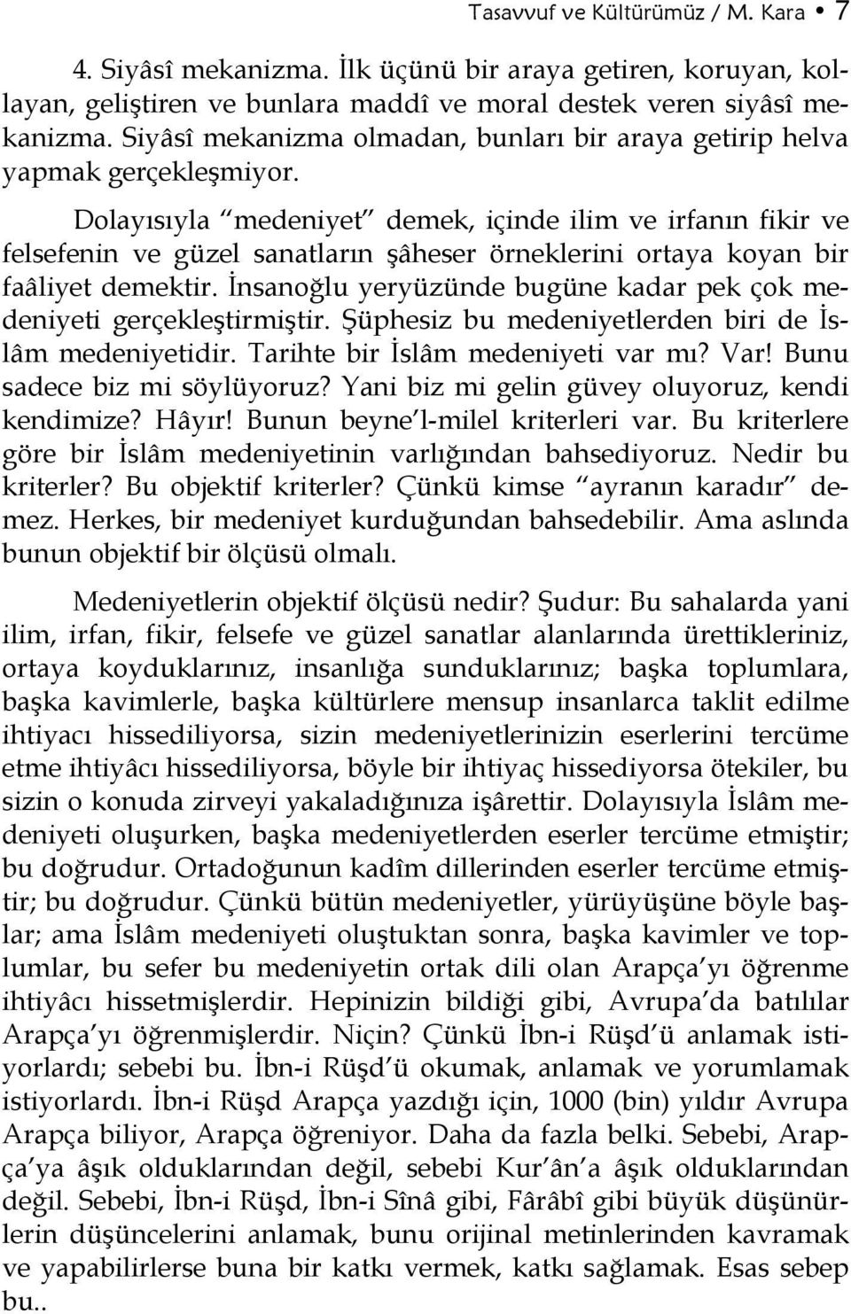 Dolayısıyla medeniyet demek, içinde ilim ve irfanın fikir ve felsefenin ve güzel sanatların şâheser örneklerini ortaya koyan bir faâliyet demektir.