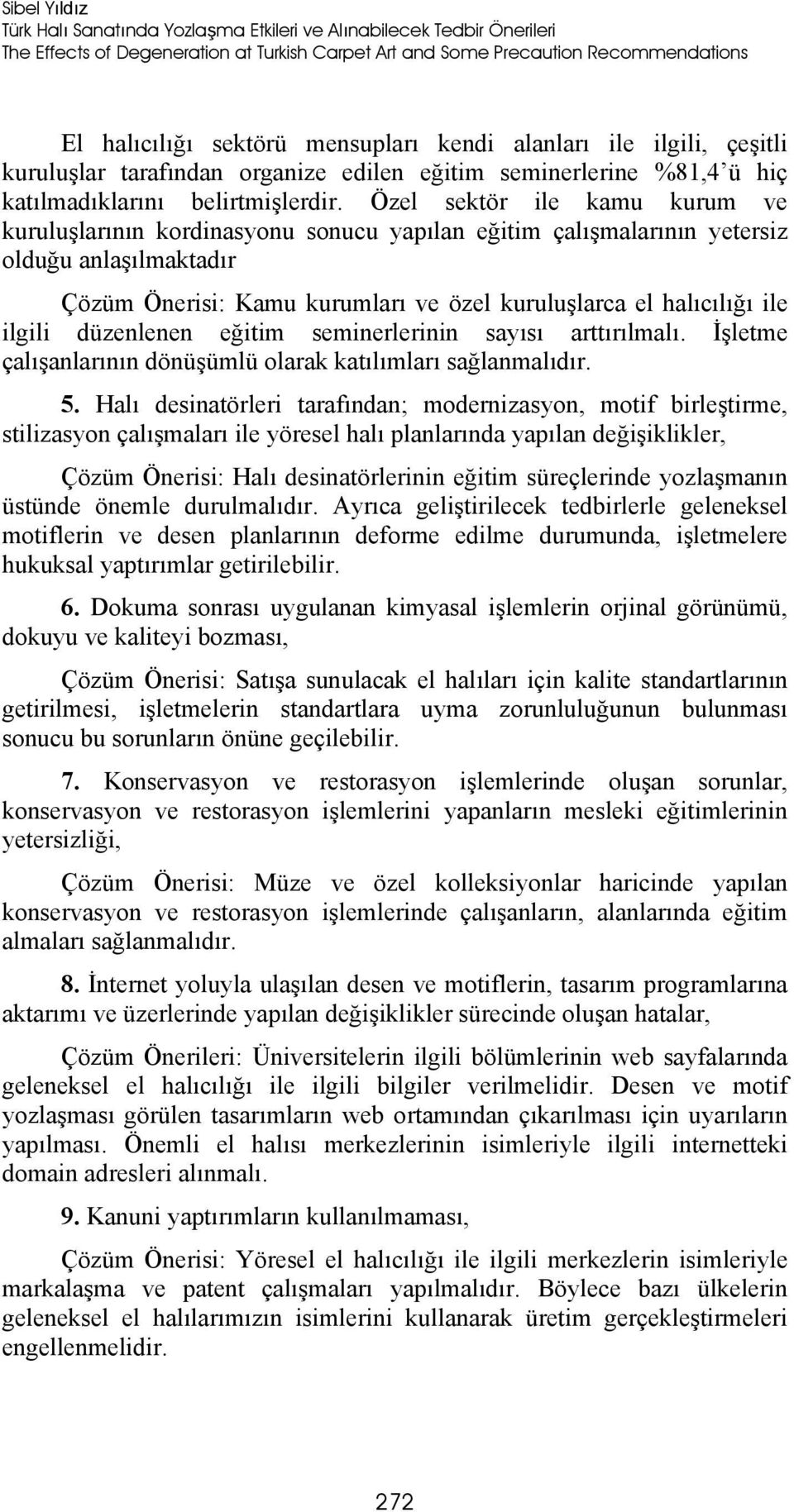 Özel sektör ile kamu kurum ve kuruluşlarının kordinasyonu sonucu yapılan eğitim çalışmalarının yetersiz olduğu anlaşılmaktadır Çözüm Önerisi: Kamu kurumları ve özel kuruluşlarca el halıcılığı ile