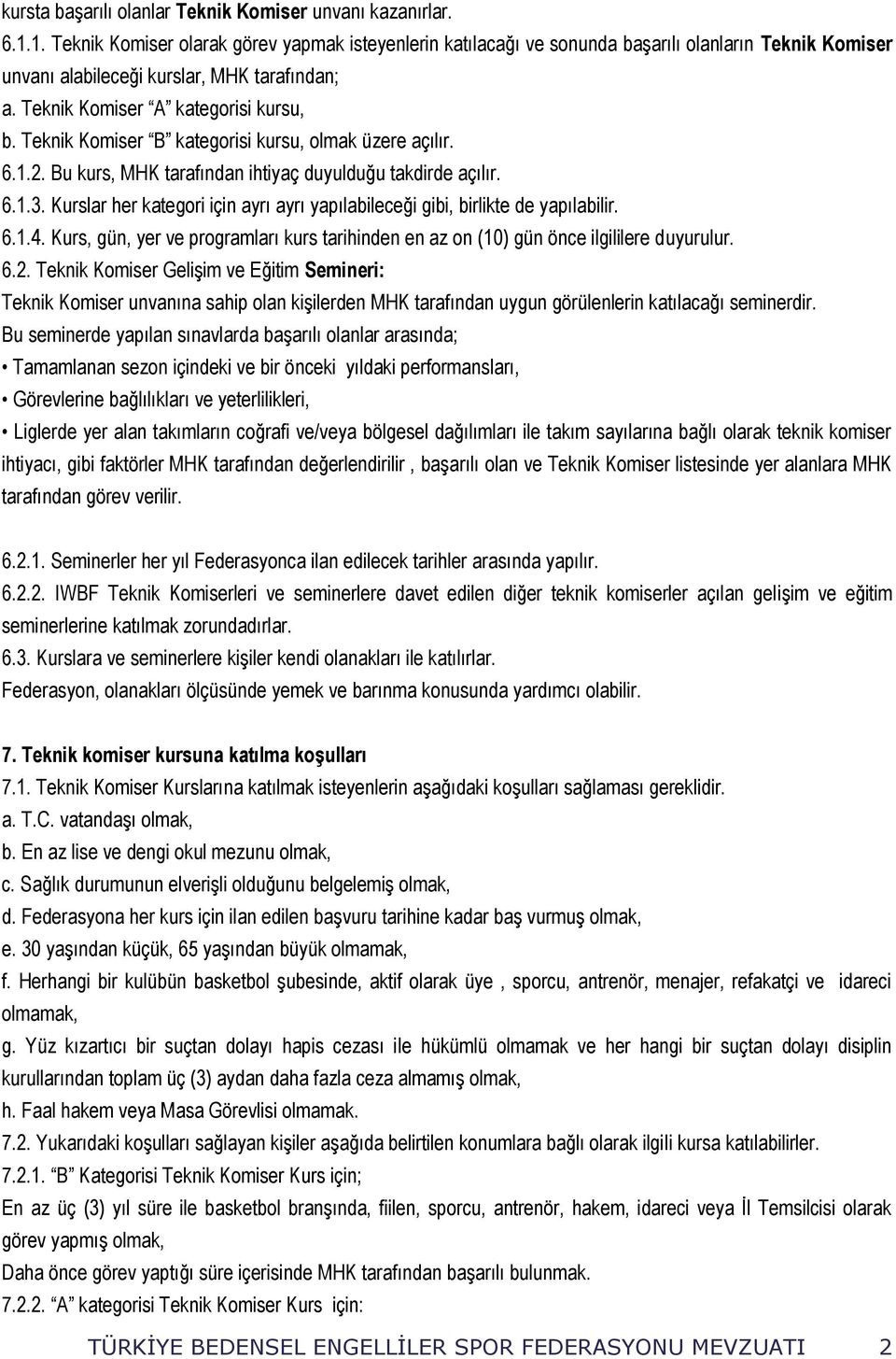 Teknik Komiser B kategorisi kursu, olmak üzere açılır. 6.1.2. Bu kurs, MHK tarafından ihtiyaç duyulduğu takdirde açılır. 6.1.3.