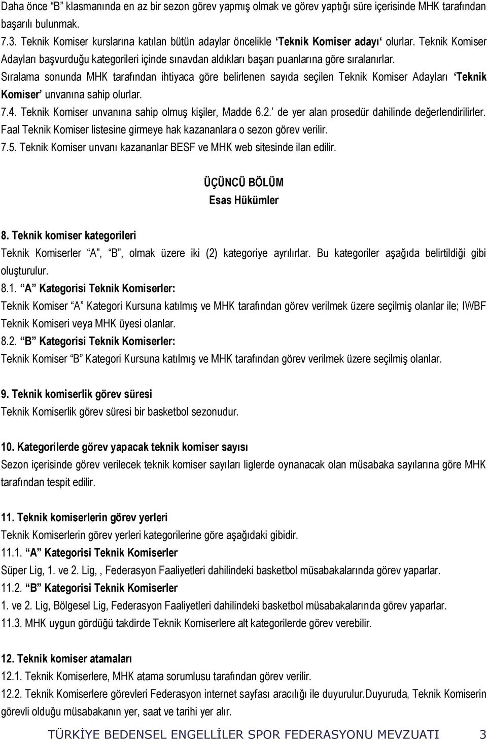 Sıralama sonunda MHK tarafından ihtiyaca göre belirlenen sayıda seçilen Teknik Komiser Adayları Teknik Komiser unvanına sahip olurlar. 7.4. Teknik Komiser unvanına sahip olmuş kişiler, Madde 6.2.