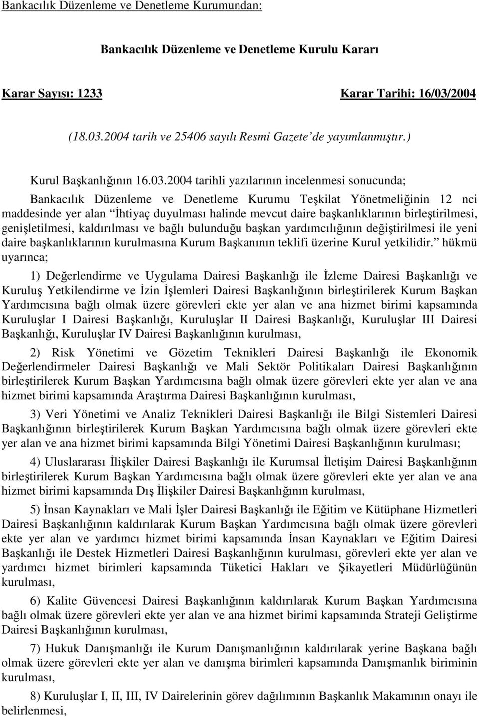 2004 tarihli yazılarının incelenmesi sonucunda; Bankacılık Düzenleme ve Denetleme Kurumu Teşkilat Yönetmeliğinin 12 nci maddesinde yer alan Đhtiyaç duyulması halinde mevcut daire başkanlıklarının