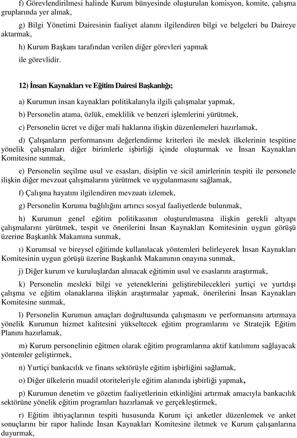 özlük, emeklilik ve benzeri işlemlerini yürütmek, c) Personelin ücret ve diğer mali haklarına ilişkin düzenlemeleri hazırlamak, d) Çalışanların performansını değerlendirme kriterleri ile meslek