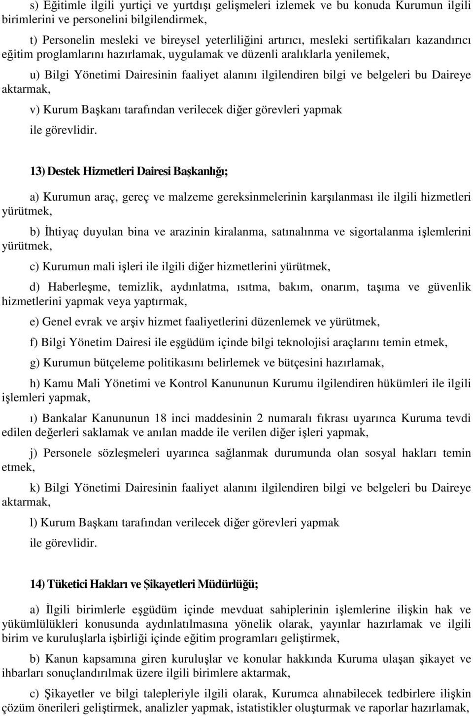 Kurum Başkanı tarafından verilecek diğer görevleri yapmak 13) Destek Hizmetleri Dairesi Başkanlığı; a) Kurumun araç, gereç ve malzeme gereksinmelerinin karşılanması ile ilgili hizmetleri yürütmek, b)