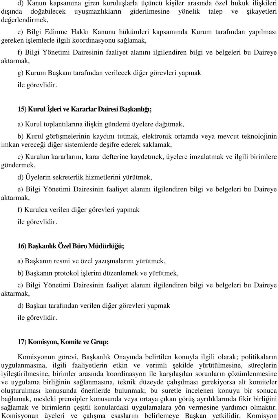 g) Kurum Başkanı tarafından verilecek diğer görevleri yapmak 15) Kurul Đşleri ve Kararlar Dairesi Başkanlığı; a) Kurul toplantılarına ilişkin gündemi üyelere dağıtmak, b) Kurul görüşmelerinin kaydını