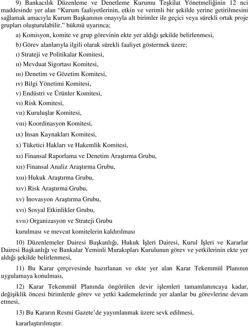 hükmü uyarınca; a) Komisyon, komite ve grup görevinin ekte yer aldığı şekilde belirlenmesi, b) Görev alanlarıyla ilgili olarak sürekli faaliyet göstermek üzere; ı) Strateji ve Politikalar Komitesi,