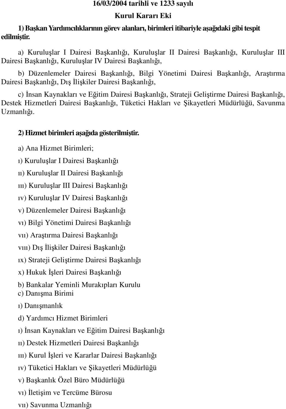 Başkanlığı, Araştırma Dairesi Başkanlığı, Dış Đlişkiler Dairesi Başkanlığı, c) Đnsan Kaynakları ve Eğitim Dairesi Başkanlığı, Strateji Geliştirme Dairesi Başkanlığı, Destek Hizmetleri Dairesi