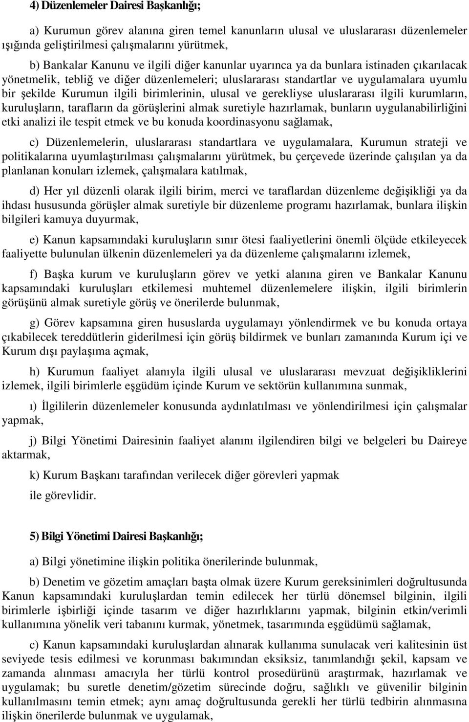 ve gerekliyse uluslararası ilgili kurumların, kuruluşların, tarafların da görüşlerini almak suretiyle hazırlamak, bunların uygulanabilirliğini etki analizi ile tespit etmek ve bu konuda koordinasyonu