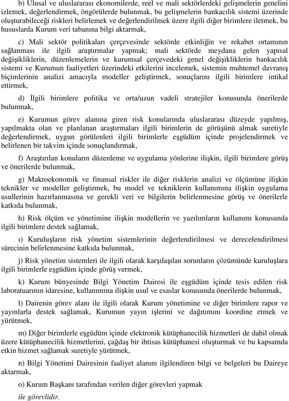 sağlanması ile ilgili araştırmalar yapmak; mali sektörde meydana gelen yapısal değişikliklerin, düzenlemelerin ve kurumsal çerçevedeki genel değişikliklerin bankacılık sistemi ve Kurumun faaliyetleri