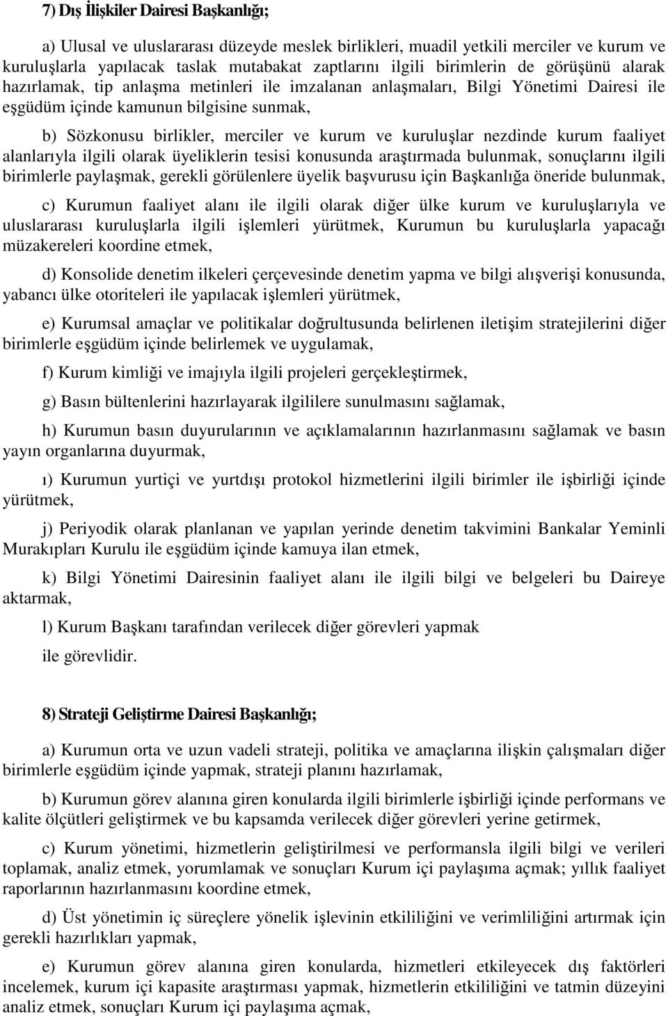 kuruluşlar nezdinde kurum faaliyet alanlarıyla ilgili olarak üyeliklerin tesisi konusunda araştırmada bulunmak, sonuçlarını ilgili birimlerle paylaşmak, gerekli görülenlere üyelik başvurusu için