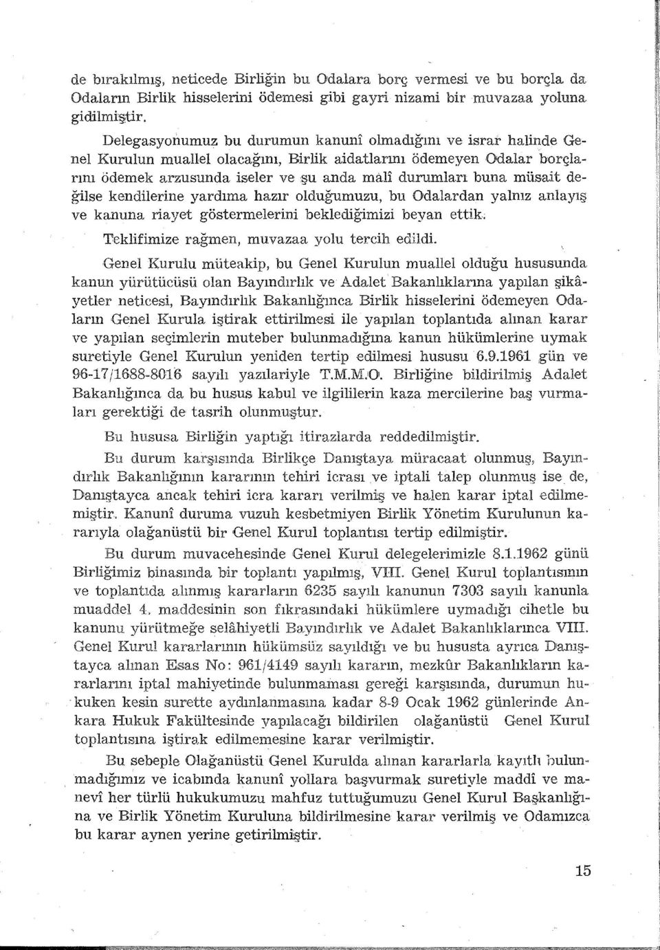 müsait değilse kendilerine yardıma hazır olduğumuzu, bu Odalardan yalnız anlayış ve kanuna riayet göstermelerini beklediğimizi beyan ettik; Teklifimize rağmen, muvazaa yolu tercih edildi.