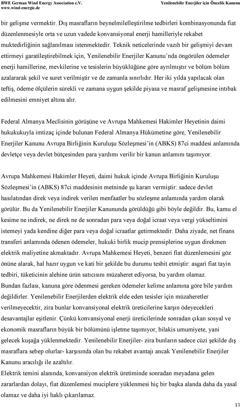 Teknik neticelerinde vazıh bir gelişmiyi devam ettirmeyi garatileştirebilmek için, Yenilenebilir Enerjiler Kanunu nda öngörülen ödemeler enerji hamillerine, mevkilerine ve tesislerin büyüklüğüne göre