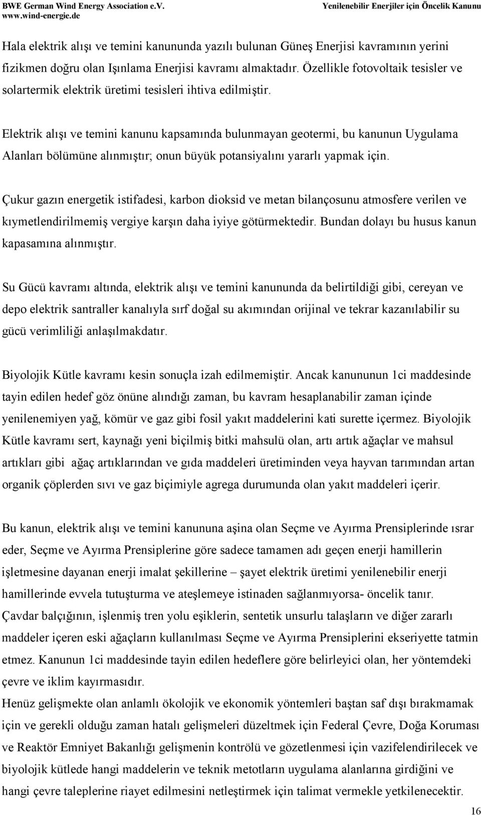 Elektrik alışı ve temini kanunu kapsamında bulunmayan geotermi, bu kanunun Uygulama Alanları bölümüne alınmıştır; onun büyük potansiyalını yararlı yapmak için.